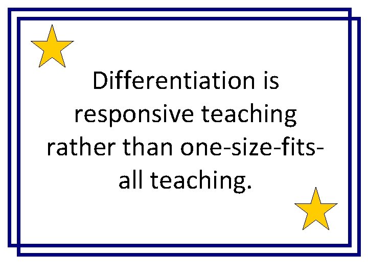 Differentiation is responsive teaching rather than one-size-fitsall teaching. Differentiation is responsive teaching rather than one-size-fitsall teaching.