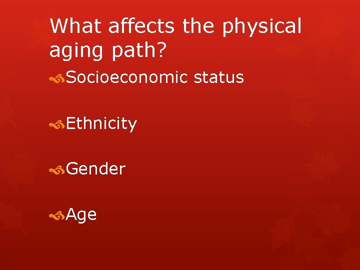 What affects the physical aging path? Socioeconomic status Ethnicity Gender Age 