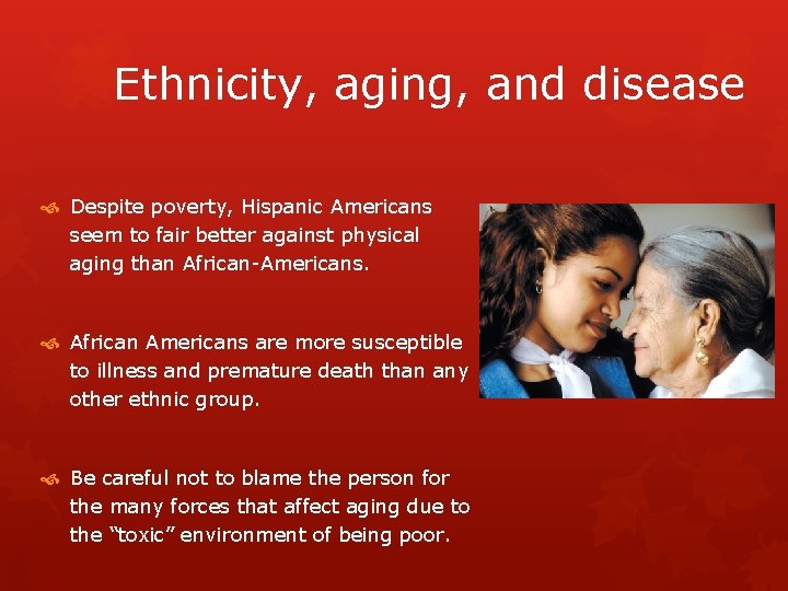 Ethnicity, aging, and disease Despite poverty, Hispanic Americans seem to fair better against physical