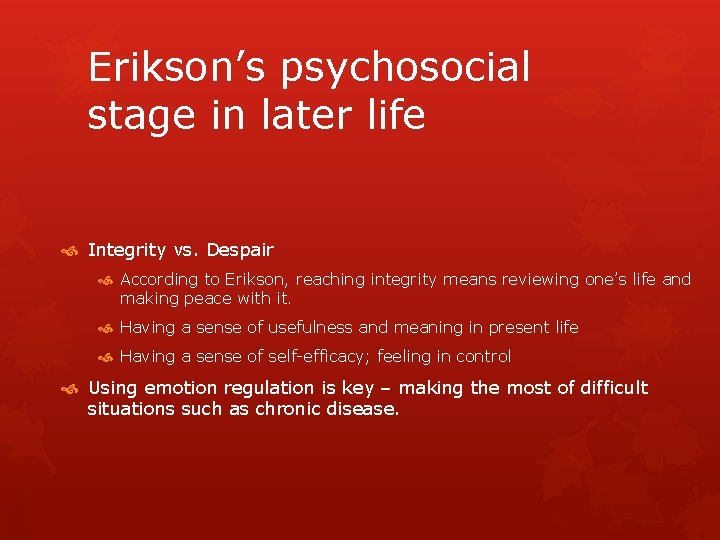 Erikson’s psychosocial stage in later life Integrity vs. Despair According to Erikson, reaching integrity