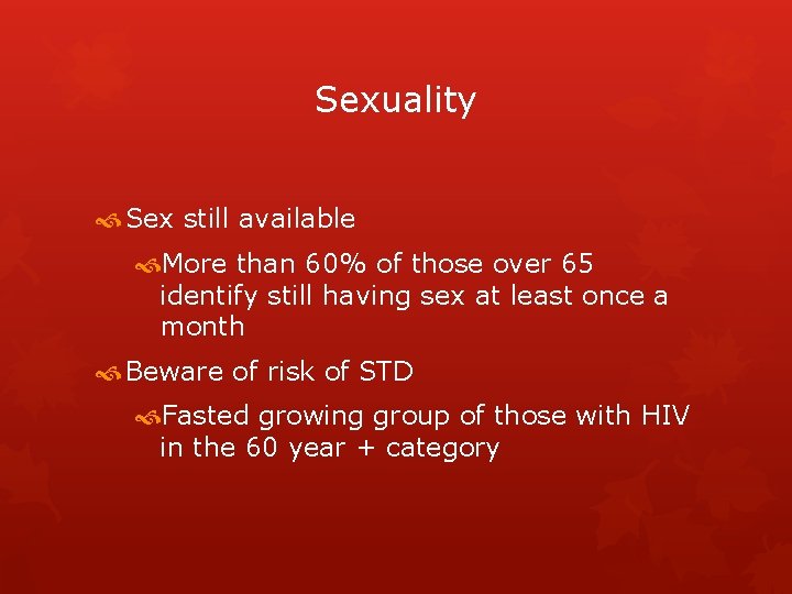 Sexuality Sex still available More than 60% of those over 65 identify still having