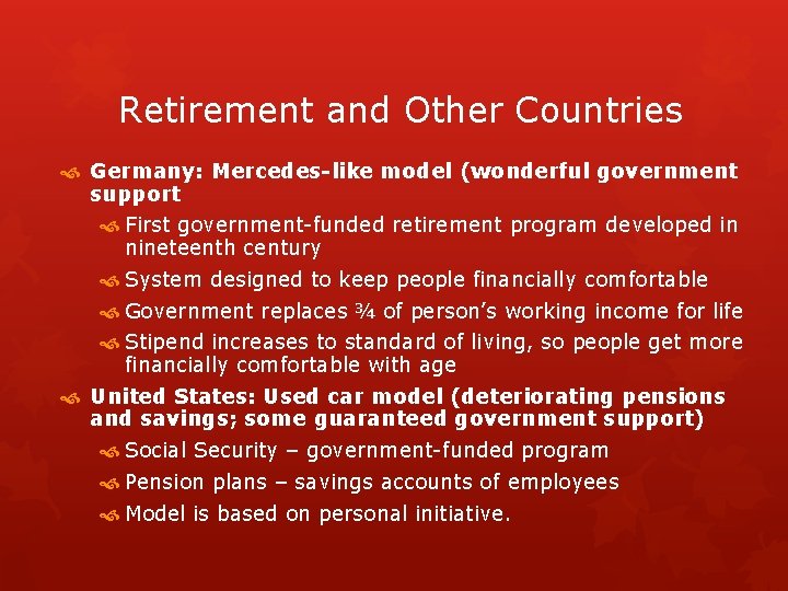 Retirement and Other Countries Germany: Mercedes-like model (wonderful government support First government-funded retirement program