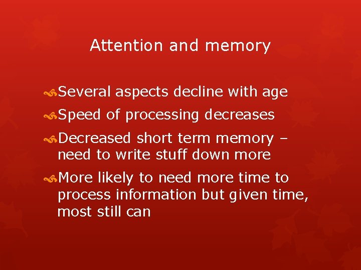 Attention and memory Several aspects decline with age Speed of processing decreases Decreased short