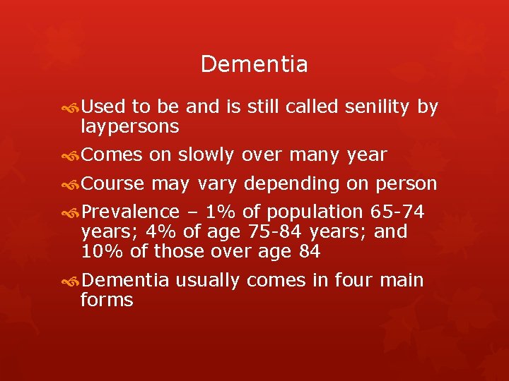 Dementia Used to be and is still called senility by laypersons Comes on slowly