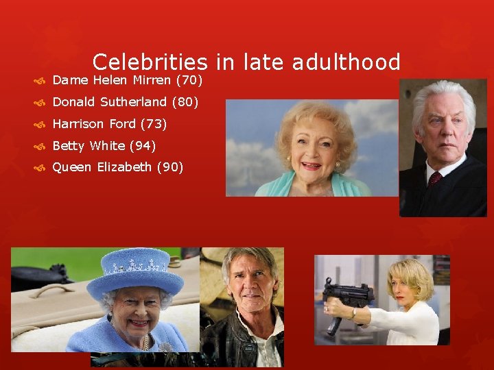 Celebrities in late adulthood Dame Helen Mirren (70) Donald Sutherland (80) Harrison Ford (73)