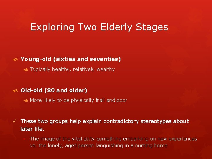 Exploring Two Elderly Stages Young-old (sixties and seventies) Typically healthy, relatively wealthy Old-old (80
