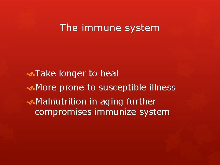 The immune system Take longer to heal More prone to susceptible illness Malnutrition in