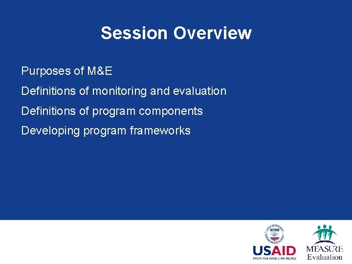 Session Overview Purposes of M&E Definitions of monitoring and evaluation Definitions of program components