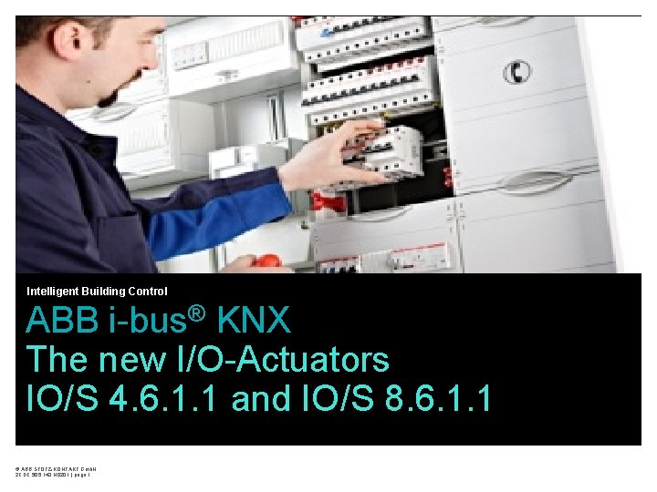 Intelligent Building Control ABB i-bus® KNX The new I/O-Actuators IO/S 4. 6. 1. 1