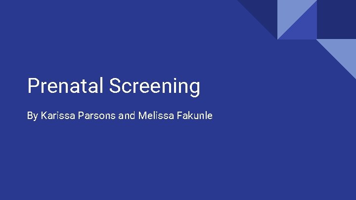 Prenatal Screening By Karissa Parsons and Melissa Fakunle 