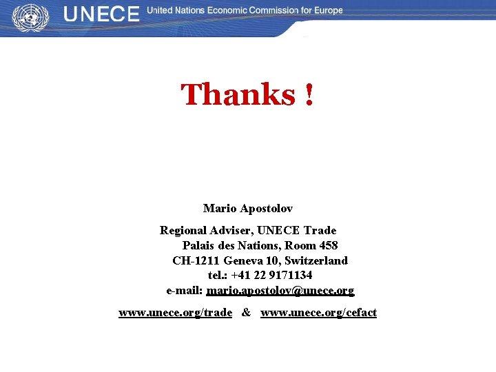 Thanks ! Mario Apostolov Regional Adviser, UNECE Trade Palais des Nations, Room 458 CH-1211 Thanks ! Mario Apostolov Regional Adviser, UNECE Trade Palais des Nations, Room 458 CH-1211