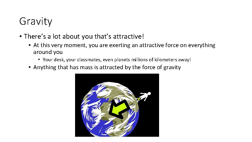 Gravity • There’s a lot about you that’s attractive! • At this very moment,