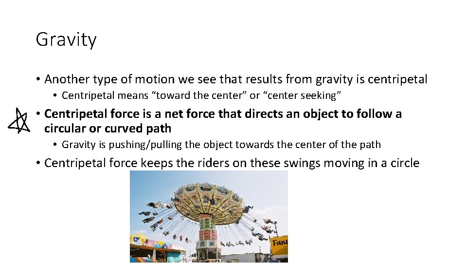 Gravity • Another type of motion we see that results from gravity is centripetal