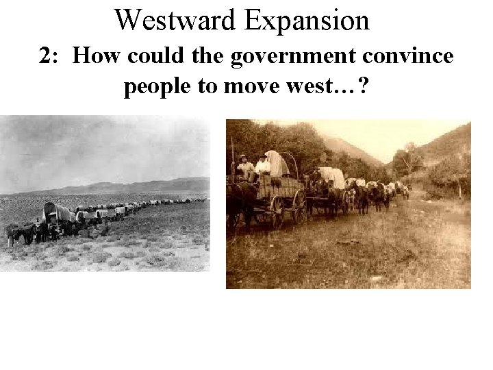 Westward Expansion 2: How could the government convince people to move west…? 