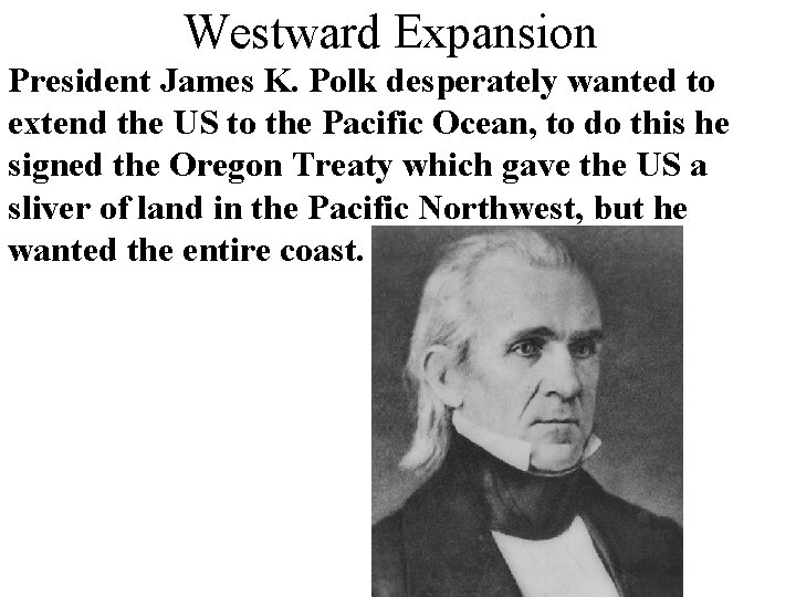 Westward Expansion President James K. Polk desperately wanted to extend the US to the