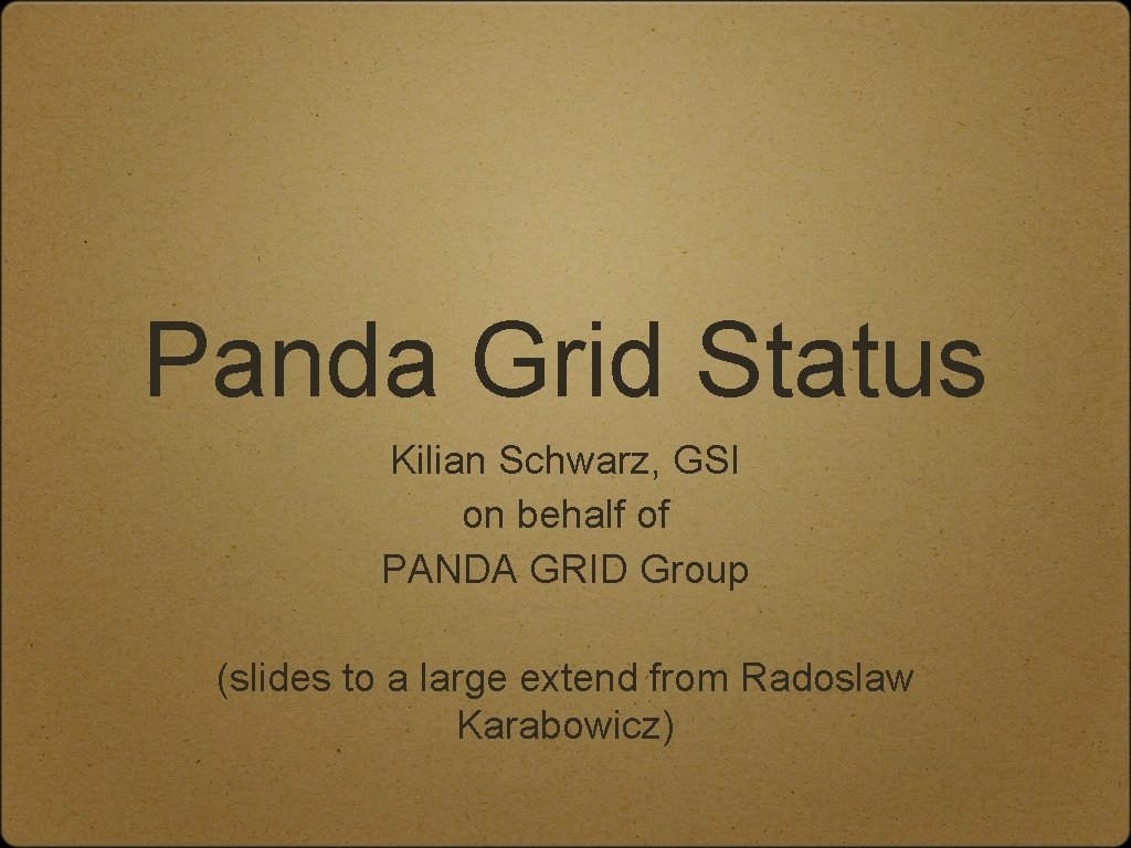 Panda Grid Status Kilian Schwarz, GSI on behalf of PANDA GRID Group (slides to