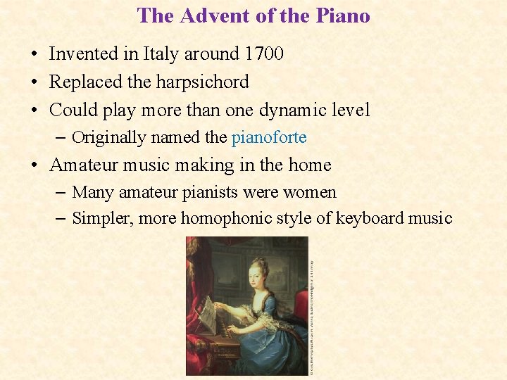 The Advent of the Piano • Invented in Italy around 1700 • Replaced the