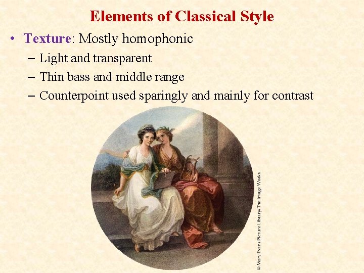 Elements of Classical Style • Texture: Mostly homophonic – Light and transparent – Thin