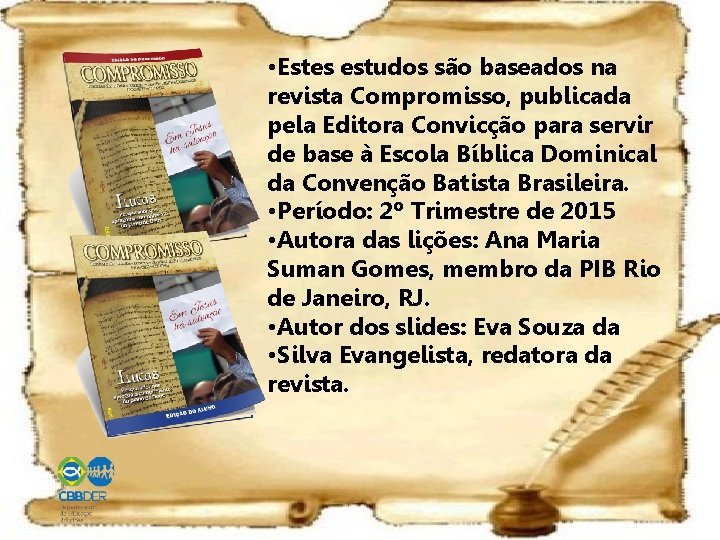  • Estes estudos são baseados na revista Compromisso, publicada pela Editora Convicção para