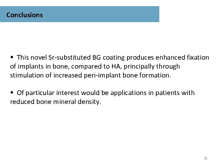 Conclusions § This novel Sr-substituted BG coating produces enhanced fixation of implants in bone,