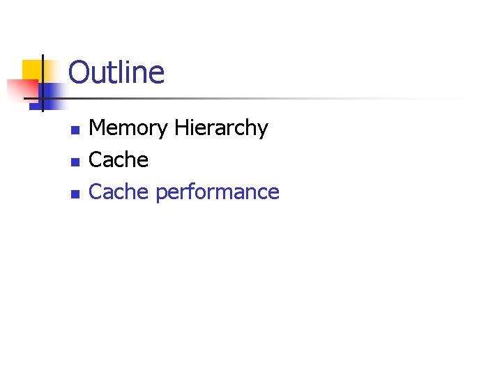 Outline n n n Memory Hierarchy Cache performance 