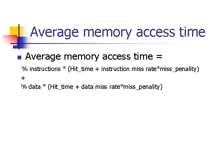 Average memory access time n Average memory access time = % instructions * (Hit_time