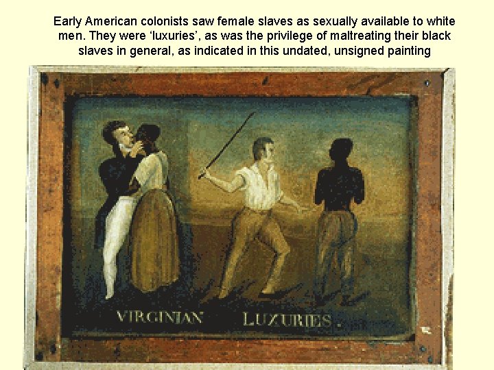Early American colonists saw female slaves as sexually available to white men. They were