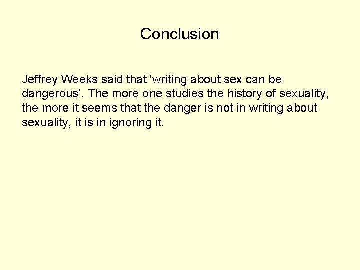 Conclusion Jeffrey Weeks said that ‘writing about sex can be dangerous’. The more one