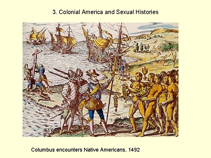 3. Colonial America and Sexual Histories Columbus encounters Native Americans, 1492 