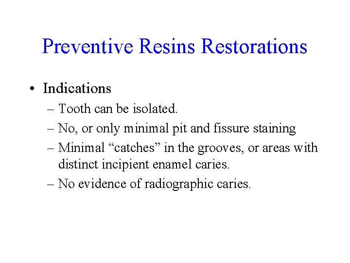 Preventive Resins Restorations • Indications – Tooth can be isolated. – No, or only