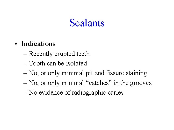 Sealants • Indications – Recently erupted teeth – Tooth can be isolated – No,