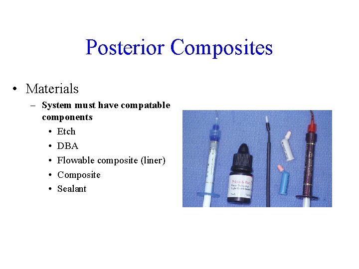 Posterior Composites • Materials – System must have compatable components • Etch • DBA