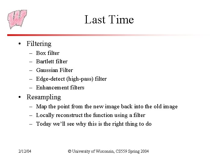 Last Time • Filtering – – – Box filter Bartlett filter Gaussian Filter Edge-detect