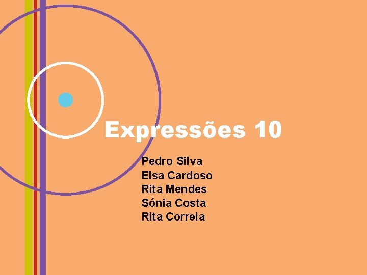 Expressões 10 Pedro Silva Elsa Cardoso Rita Mendes Sónia Costa Rita Correia 
