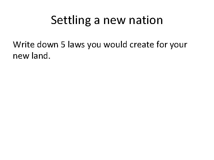 Settling a new nation Write down 5 laws you would create for your new