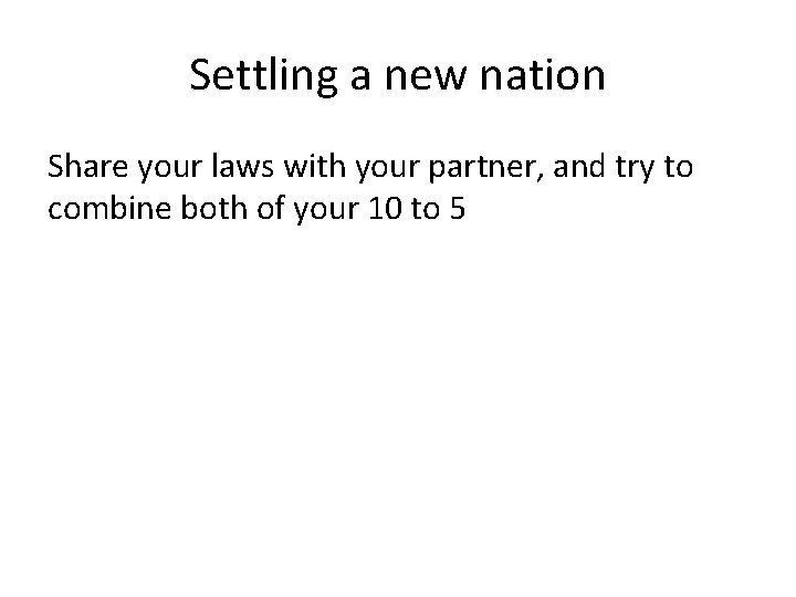 Settling a new nation Share your laws with your partner, and try to combine