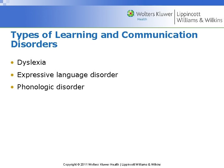 Types of Learning and Communication Disorders • Dyslexia • Expressive language disorder • Phonologic