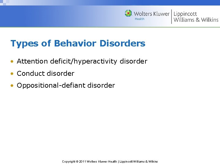 Types of Behavior Disorders • Attention deficit/hyperactivity disorder • Conduct disorder • Oppositional-defiant disorder