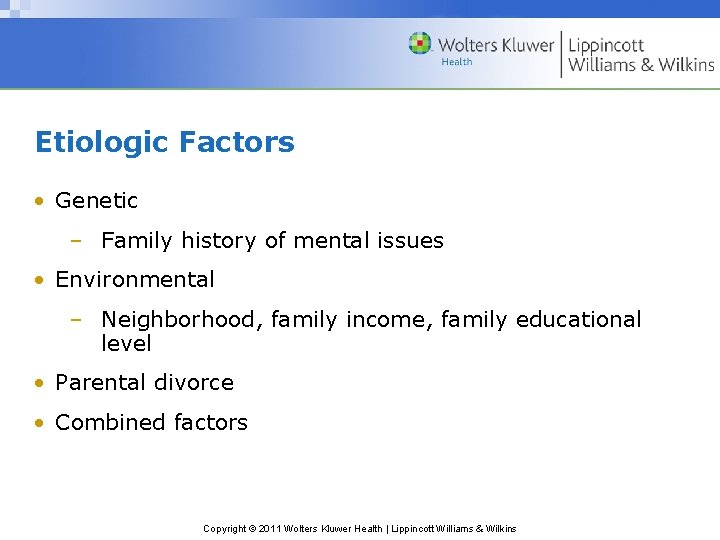 Etiologic Factors • Genetic – Family history of mental issues • Environmental – Neighborhood,