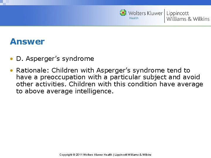 Answer • D. Asperger’s syndrome • Rationale: Children with Asperger’s syndrome tend to have