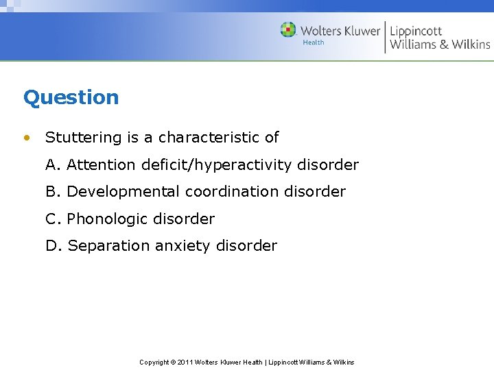 Question • Stuttering is a characteristic of A. Attention deficit/hyperactivity disorder B. Developmental coordination