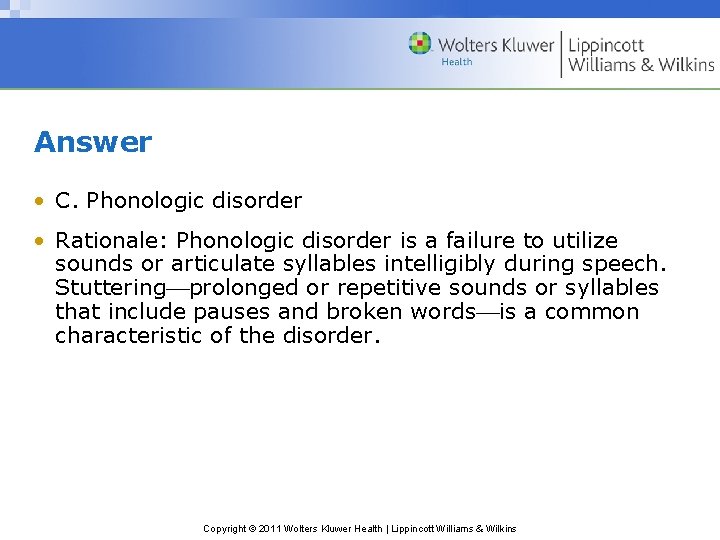 Answer • C. Phonologic disorder • Rationale: Phonologic disorder is a failure to utilize