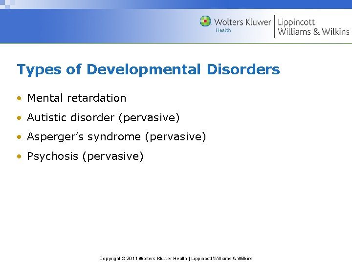 Types of Developmental Disorders • Mental retardation • Autistic disorder (pervasive) • Asperger’s syndrome