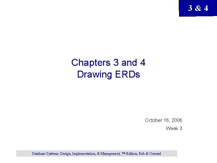 3&4 Chapters 3 and 4 Drawing ERDs October 16, 2006 Week 3 Database Systems: