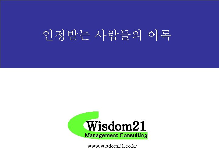 인정받는 사람들의 어록 Wisdom 21 Management Consulting www. wisdom 21. co. kr 