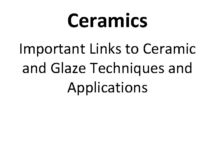 Ceramics Important Links to Ceramic and Glaze Techniques and Applications 