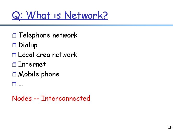 Q: What is Network? r Telephone network r Dialup r Local area network r Q: What is Network? r Telephone network r Dialup r Local area network r