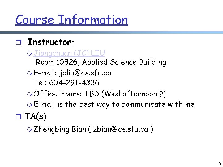 Course Information r Instructor: m Jiangchuan (JC) LIU Room 10826, Applied Science Building m Course Information r Instructor: m Jiangchuan (JC) LIU Room 10826, Applied Science Building m