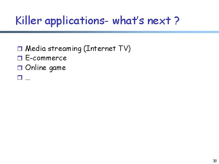 Killer applications- what’s next ? r Media streaming (Internet TV) r E-commerce r Online Killer applications- what’s next ? r Media streaming (Internet TV) r E-commerce r Online