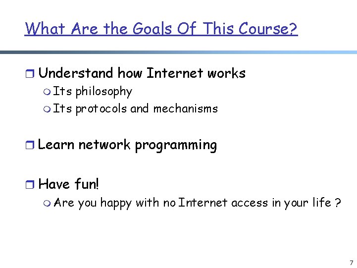 What Are the Goals Of This Course? r Understand how Internet works m Its What Are the Goals Of This Course? r Understand how Internet works m Its